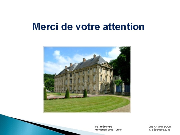 Merci de votre attention IFSI Prémontré Promotion 2015 – 2018 Luc RAMKISSOON 17 décembre