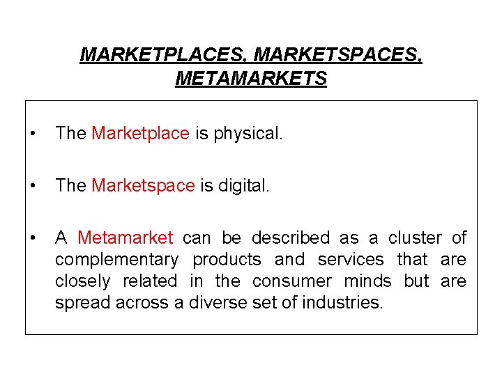 MARKETPLACES, MARKETSPACES, METAMARKETS • The Marketplace is physical. • The Marketspace is digital. •