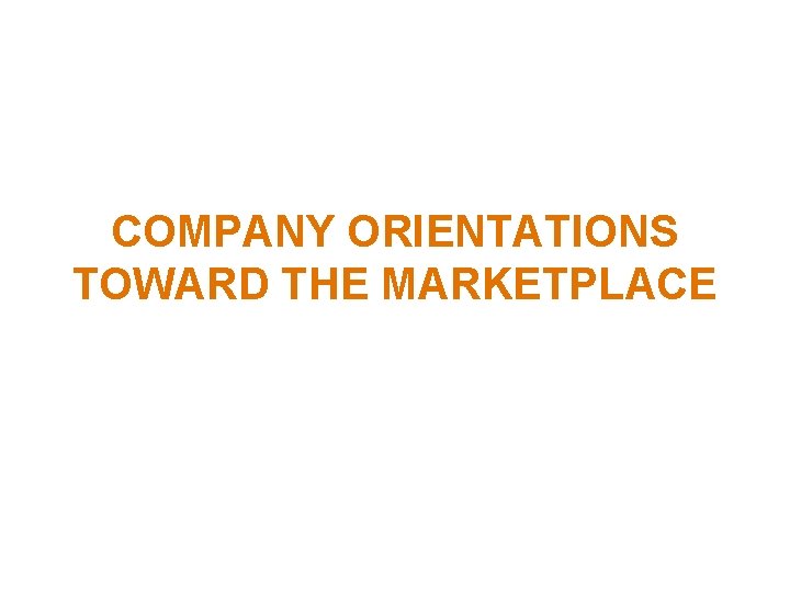 COMPANY ORIENTATIONS TOWARD THE MARKETPLACE 