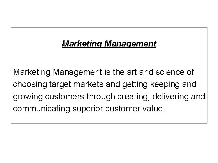 Marketing Management is the art and science of choosing target markets and getting keeping