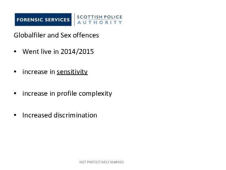 Globalfiler and Sex offences • Went live in 2014/2015 • increase in sensitivity • Globalfiler and Sex offences • Went live in 2014/2015 • increase in sensitivity •