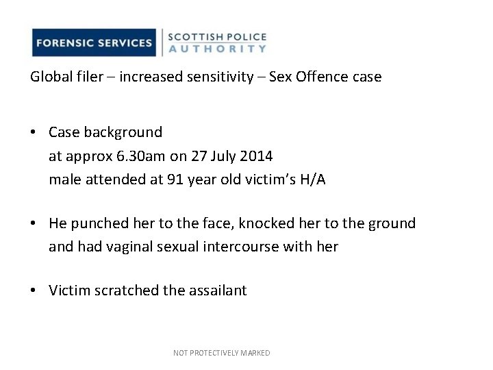 Global filer – increased sensitivity – Sex Offence case • Case background at approx Global filer – increased sensitivity – Sex Offence case • Case background at approx