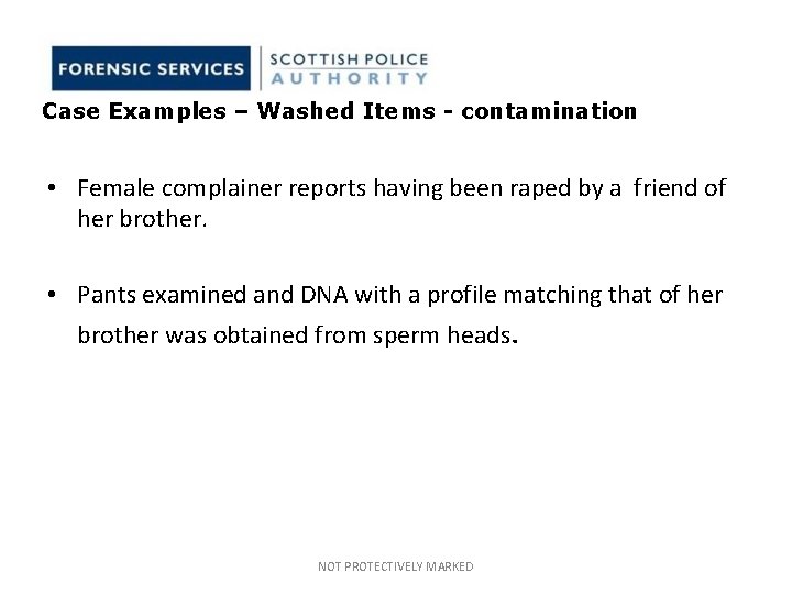 Case Examples – Washed Items - contamination • Female complainer reports having been raped Case Examples – Washed Items - contamination • Female complainer reports having been raped