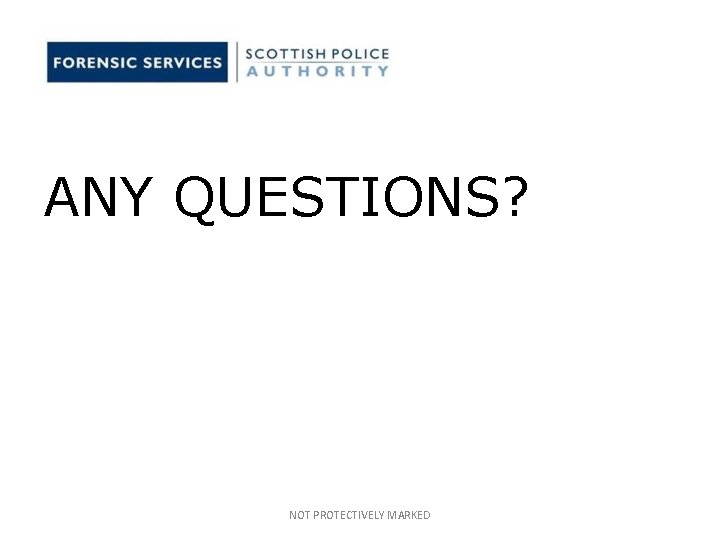 ANY QUESTIONS? NOT PROTECTIVELY MARKED ANY QUESTIONS? NOT PROTECTIVELY MARKED