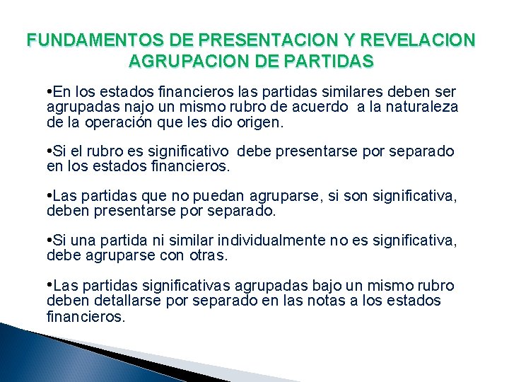 FUNDAMENTOS DE PRESENTACION Y REVELACION AGRUPACION DE PARTIDAS • En los estados financieros las