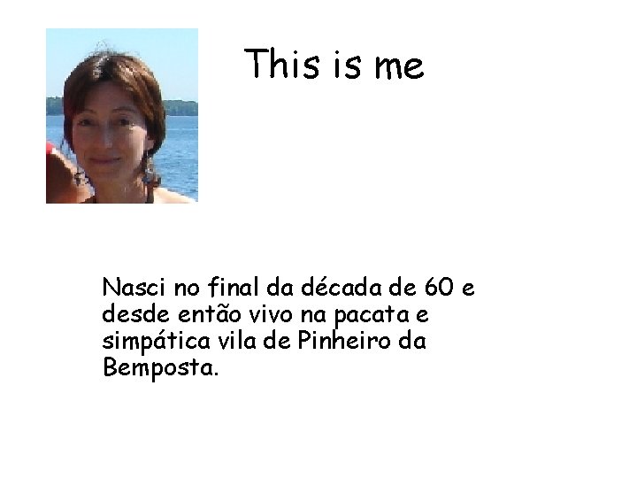 This is me Nasci no final da década de 60 e desde então vivo