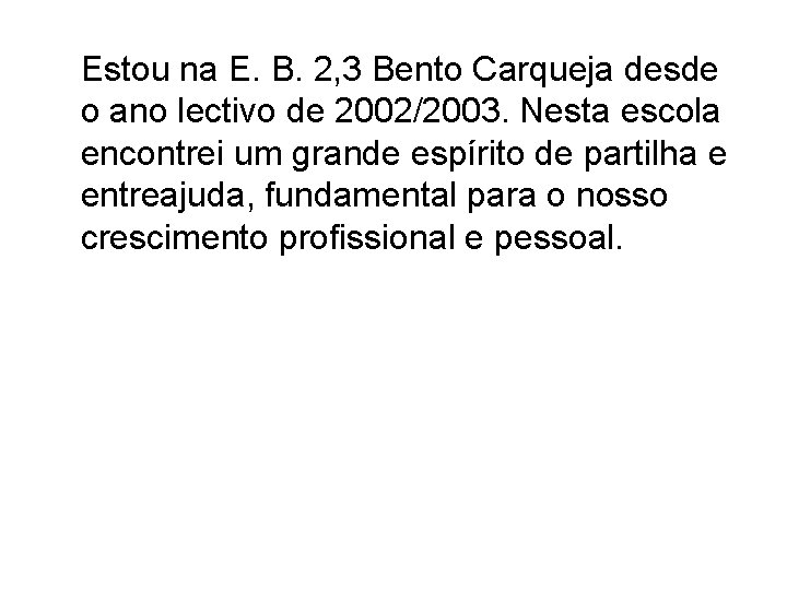 Estou na E. B. 2, 3 Bento Carqueja desde o ano lectivo de 2002/2003.