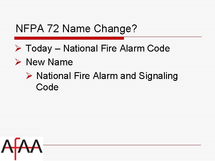 NFPA 72 Name Change? Ø Today – National Fire Alarm Code Ø New Name