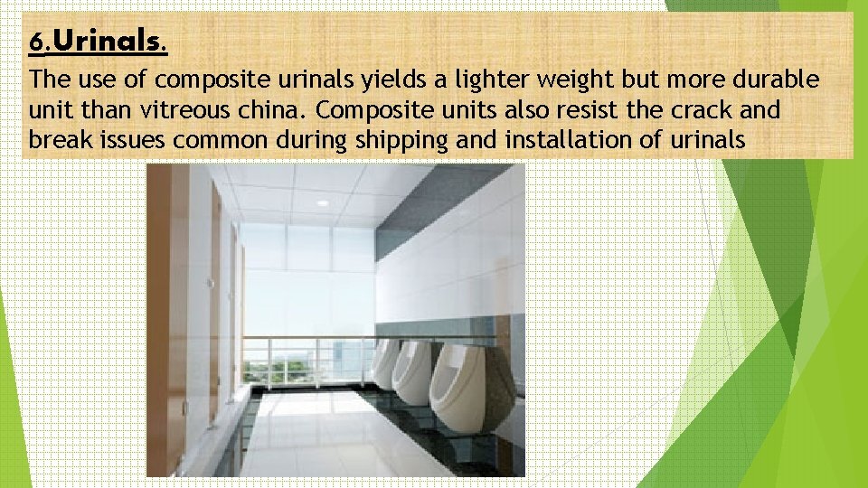 6. Urinals. The use of composite urinals yields a lighter weight but more durable