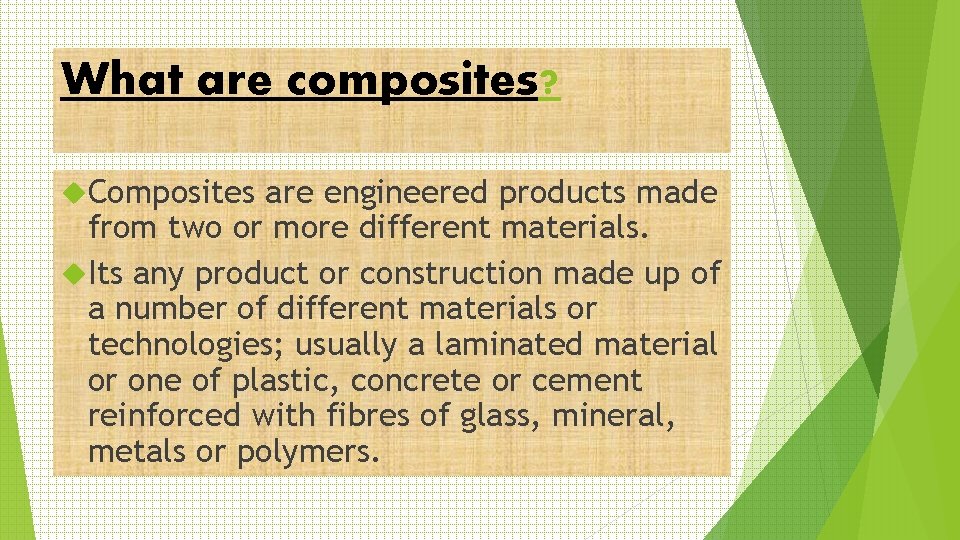 What are composites? Composites are engineered products made from two or more different materials.