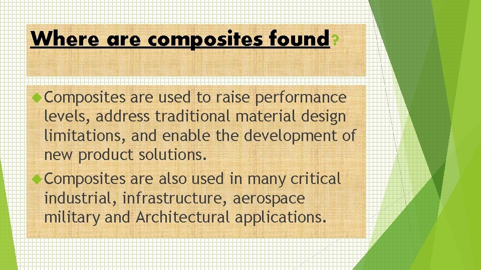 Where are composites found? Composites are used to raise performance levels, address traditional material