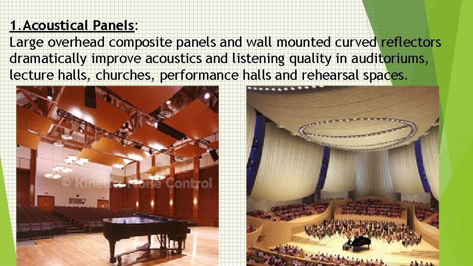 1. Acoustical Panels: Large overhead composite panels and wall mounted curved reflectors dramatically improve