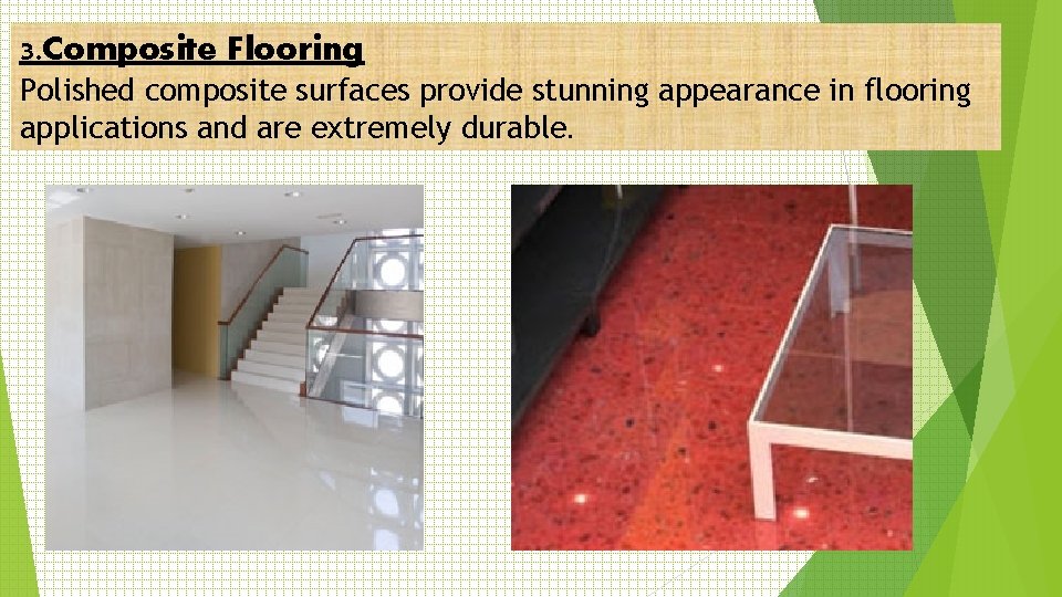 3. Composite Flooring Polished composite surfaces provide stunning appearance in flooring applications and are