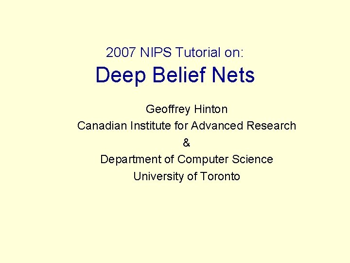 2007 NIPS Tutorial on: Deep Belief Nets Geoffrey Hinton Canadian Institute for Advanced Research