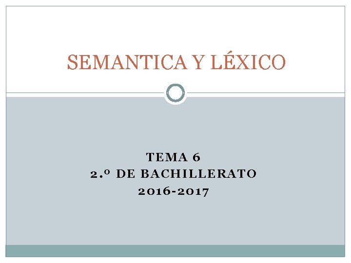 SEMANTICA Y LÉXICO TEMA 6 2. º DE BACHILLERATO 2016 -2017 