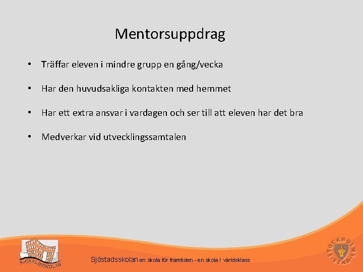 Mentorsuppdrag • Träffar eleven i mindre grupp en gång/vecka • Har den huvudsakliga kontakten