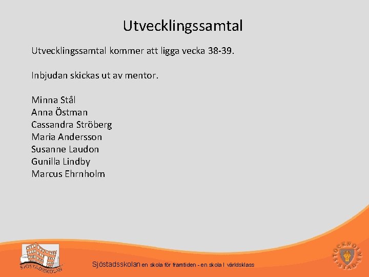 Utvecklingssamtal kommer att ligga vecka 38 -39. Inbjudan skickas ut av mentor. Minna Stål