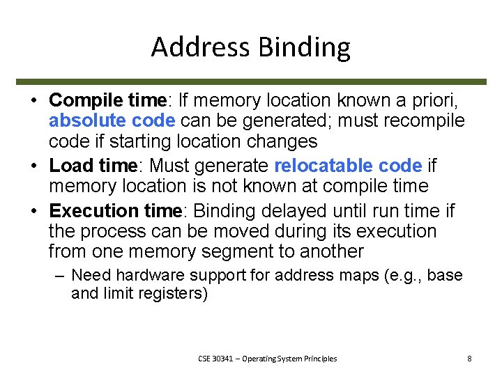 Address Binding • Compile time: If memory location known a priori, absolute code can