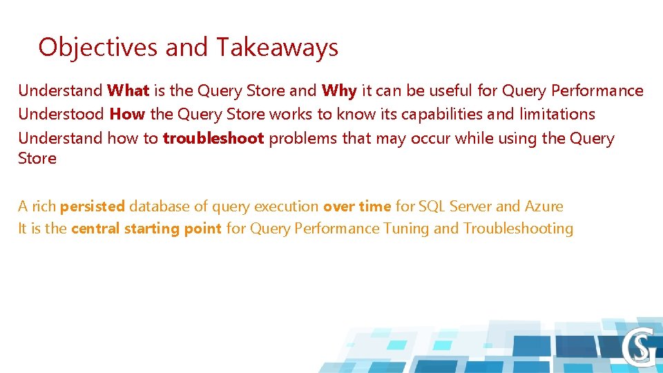 Objectives and Takeaways Understand What is the Query Store and Why it can be