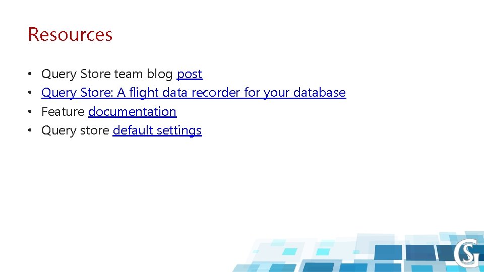 Resources • • Query Store team blog post Query Store: A flight data recorder