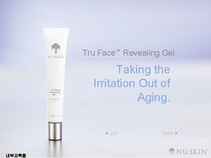 Tru Face™ Revealing Gel Taking the Irritation Out of Aging. EXIT 내부교육용 START 