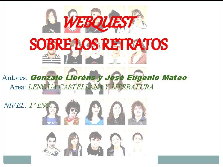  WEBQUEST SOBRE LOS RETRATOS Autores: Gonzalo Lloréns y José Eugenio Mateo Area: LENGUA