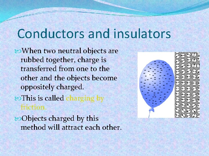 Conductors and insulators When two neutral objects are rubbed together, charge is transferred from