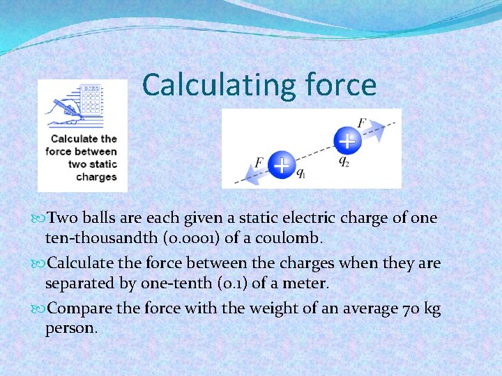 Calculating force Two balls are each given a static electric charge of one ten-thousandth
