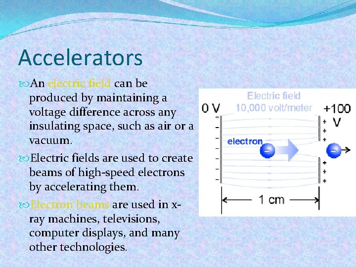 Accelerators An electric field can be produced by maintaining a voltage difference across any