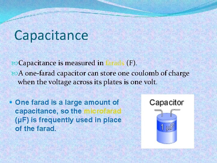 Capacitance is measured in farads (F). A one-farad capacitor can store one coulomb of