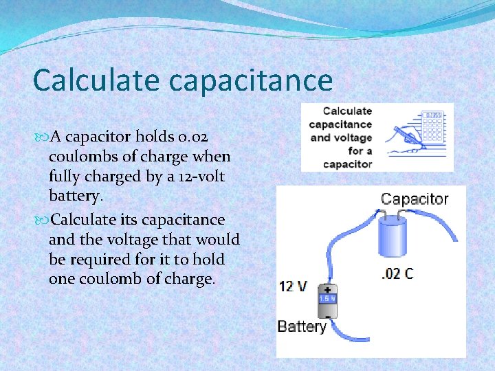 Calculate capacitance A capacitor holds 0. 02 coulombs of charge when fully charged by