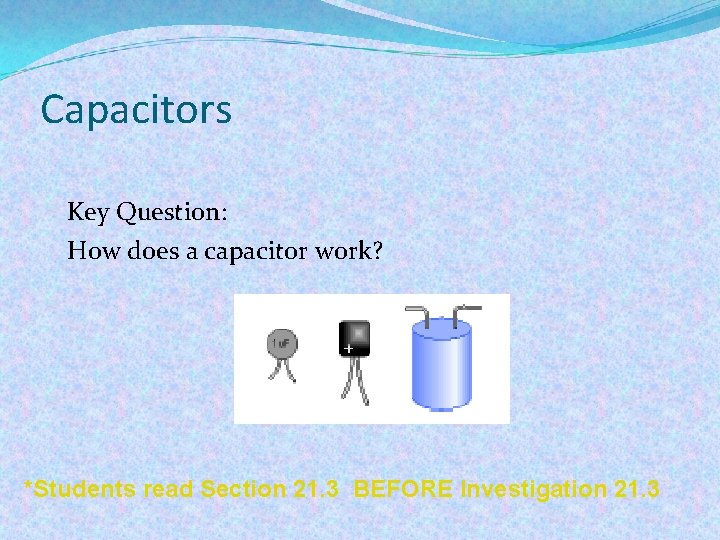 Capacitors Key Question: How does a capacitor work? *Students read Section 21. 3 BEFORE
