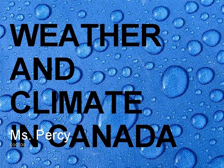 WEATHER AND CLIMATE Ms. Percy IN CANADA CGC 1 DG 