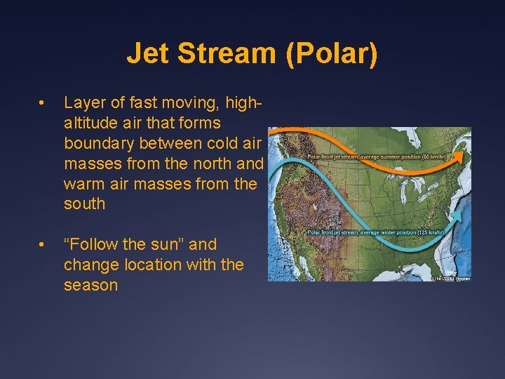 Jet Stream (Polar) • Layer of fast moving, highaltitude air that forms boundary between