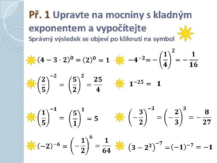 Př. 1 Upravte na mocniny s kladným exponentem a vypočítejte Správný výsledek se objeví