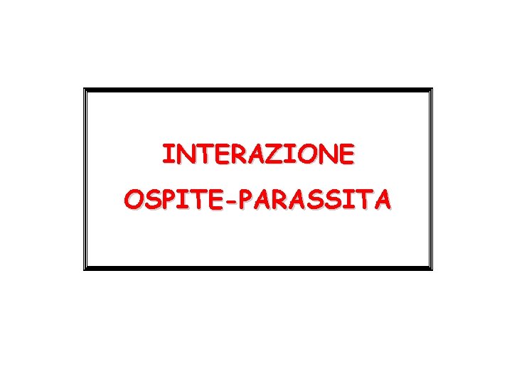 INTERAZIONE OSPITE-PARASSITA 