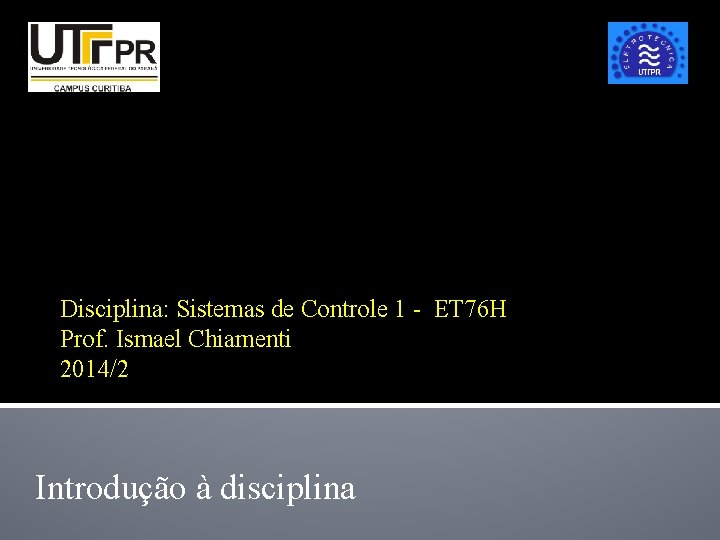 Disciplina: Sistemas de Controle 1 - ET 76 H Prof. Ismael Chiamenti 2014/2 Introdução