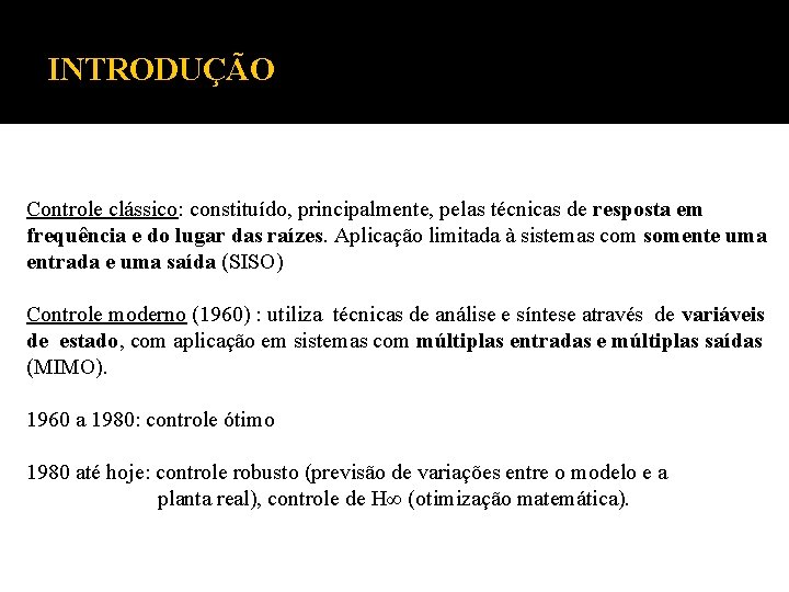 INTRODUÇÃO Controle clássico: constituído, principalmente, pelas técnicas de resposta em frequência e do lugar