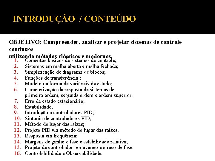 INTRODUÇÃO / CONTEÚDO OBJETIVO: Compreender, analisar e projetar sistemas de controle contínuos utilizando métodos