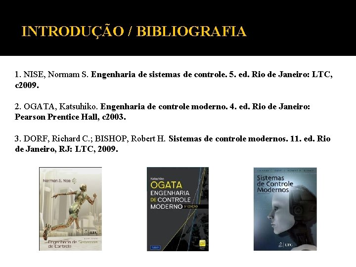 INTRODUÇÃO / BIBLIOGRAFIA 1. NISE, Normam S. Engenharia de sistemas de controle. 5. ed.