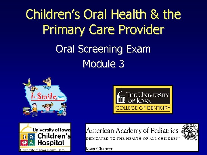 Children’s Oral Health & the Primary Care Provider Oral Screening Exam Module 3 