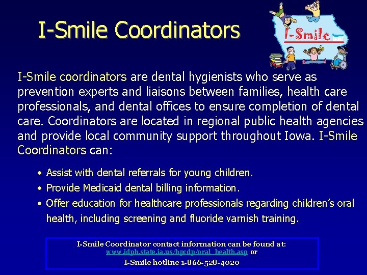 I-Smile Coordinators I-Smile coordinators are dental hygienists who serve as prevention experts and liaisons