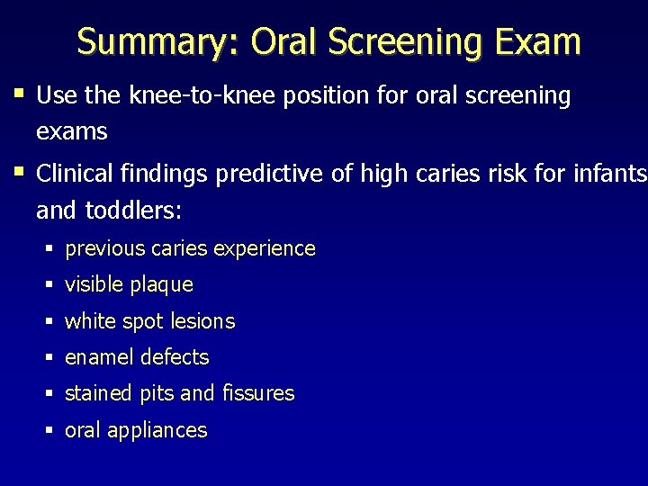 Summary: Oral Screening Exam § Use the knee-to-knee position for oral screening exams §