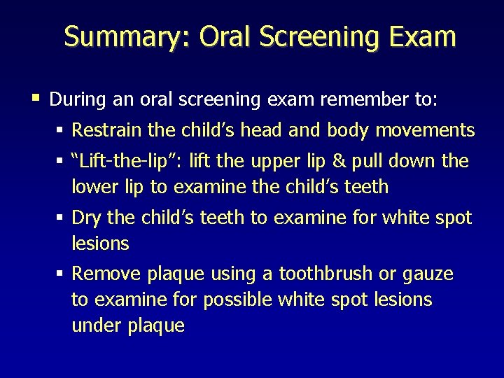 Summary: Oral Screening Exam § During an oral screening exam remember to: § Restrain