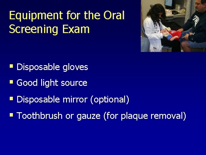 Equipment for the Oral Screening Exam § Disposable gloves § Good light source §