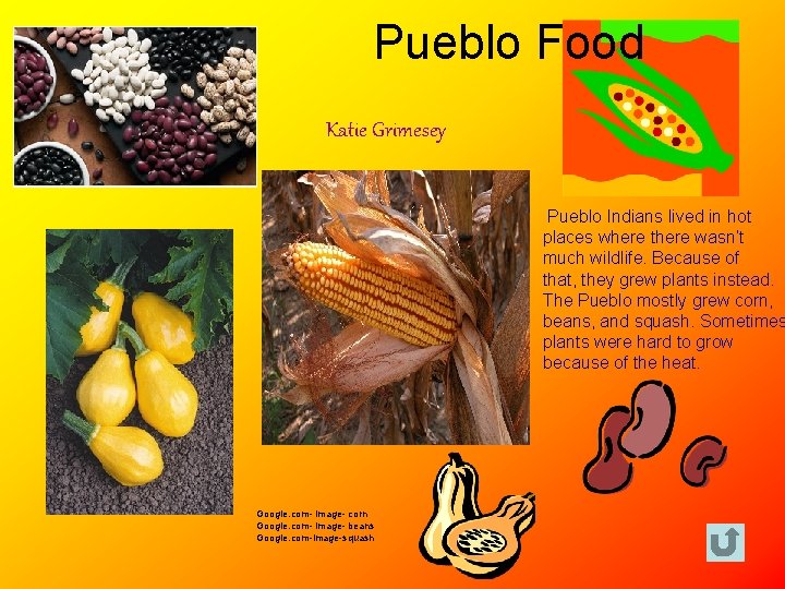 Pueblo Food Katie Grimesey Pueblo Indians lived in hot places where there wasn’t much