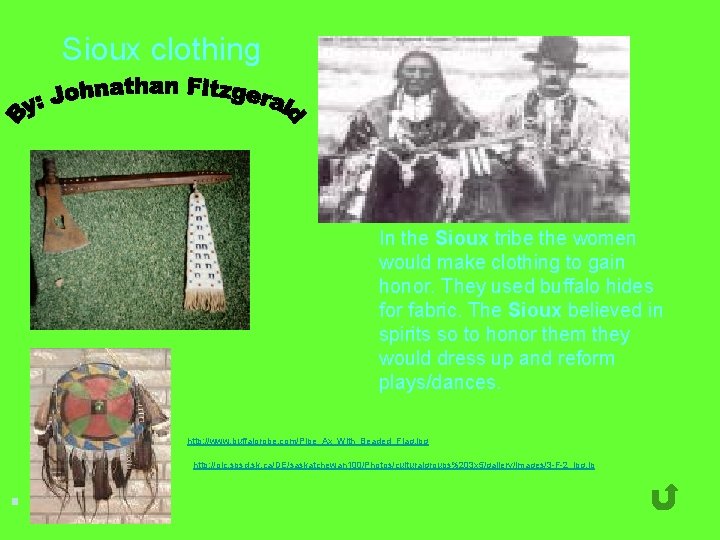 Sioux clothing In the Sioux tribe the women would make clothing to gain honor. Sioux clothing In the Sioux tribe the women would make clothing to gain honor.