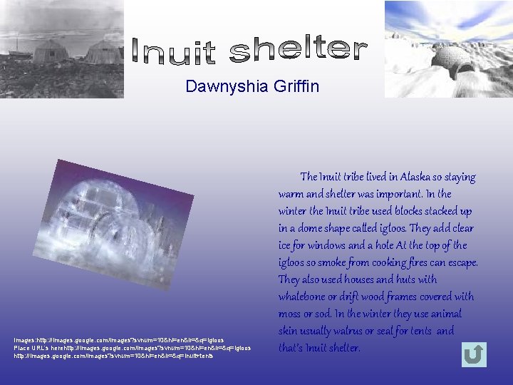 Dawnyshia Griffin Images: http: //images. google. com/images? svnum=10&hl=en&lr=&q=igloos Place URL’s herehttp: //images. google. com/images? Dawnyshia Griffin Images: http: //images. google. com/images? svnum=10&hl=en&lr=&q=igloos Place URL’s herehttp: //images. google. com/images?