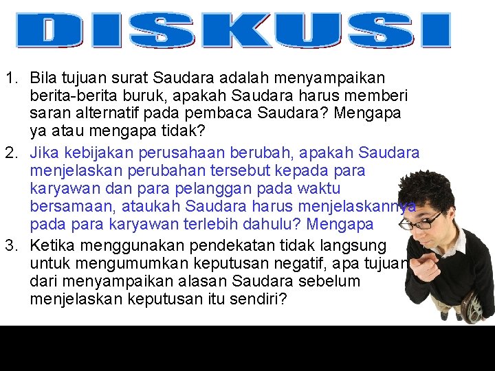 1. Bila tujuan surat Saudara adalah menyampaikan berita-berita buruk, apakah Saudara harus memberi saran