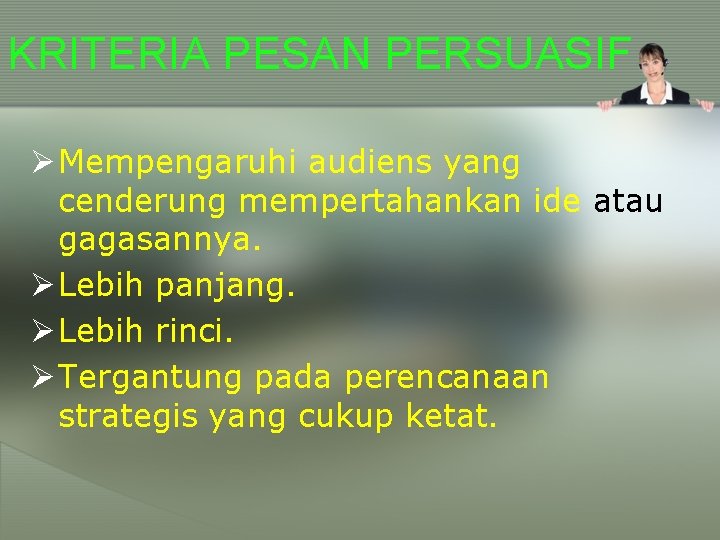 KRITERIA PESAN PERSUASIF Ø Mempengaruhi audiens yang cenderung mempertahankan ide atau gagasannya. Ø Lebih